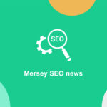 Latest SEO news from Mersey SEO